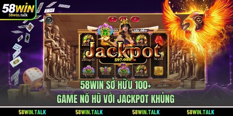 58WIN sở hữu 100+ game nổ hũ với jackpot khủng