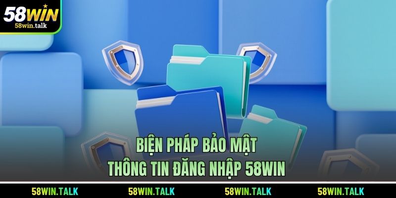 Biện pháp bảo mật thông tin đăng nhập 58WIN