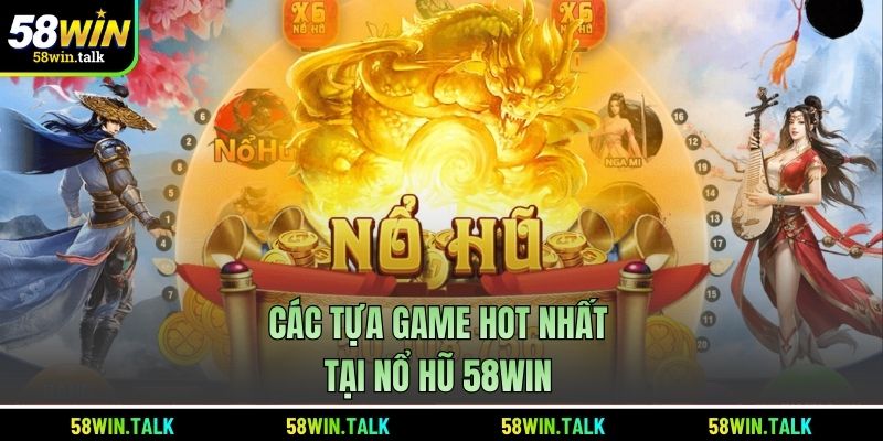 Các tựa game ở nổ hũ 58WIN