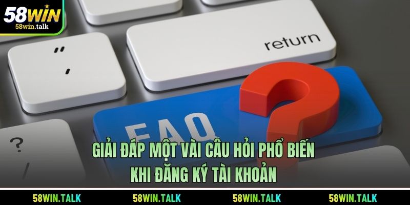Giải đáp một vài câu hỏi phổ biến khi đăng ký tài khoản