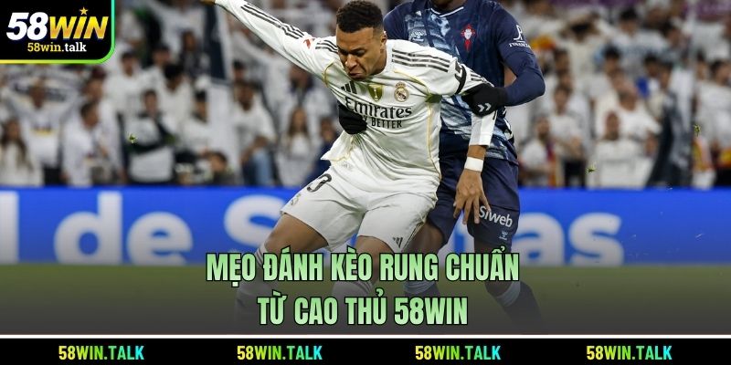 Mẹo đánh kèo rung chuẩn từ cao thủ 58WIN