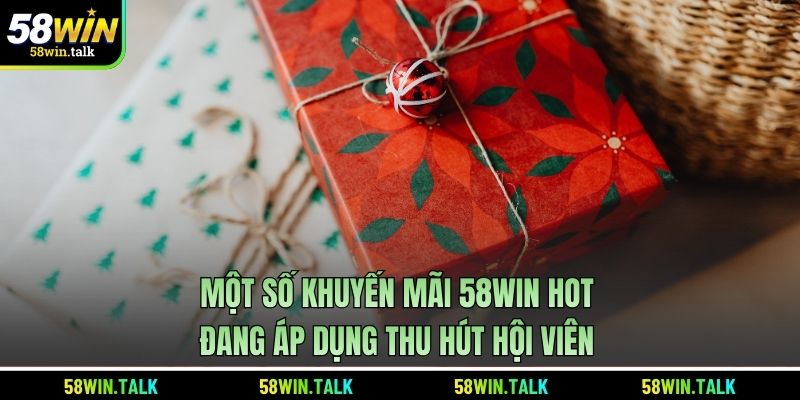 Một số khuyến mãi 58WIN hot đang áp dụng thu hút hội viên