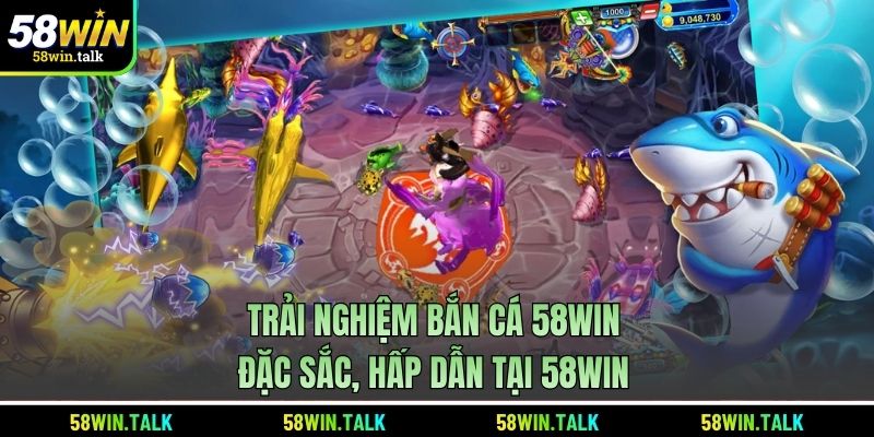 Trải nghiệm bắn cá 58WIN đặc sắc, hấp dẫn tại 58WIN